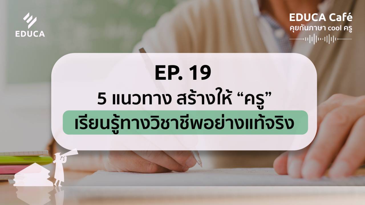 EDUCA Cafe Podcast: 5 แนวทาง สร้างให้ “ครู” เรียนรู้ทางวิชาชีพอย่างแท้จริง