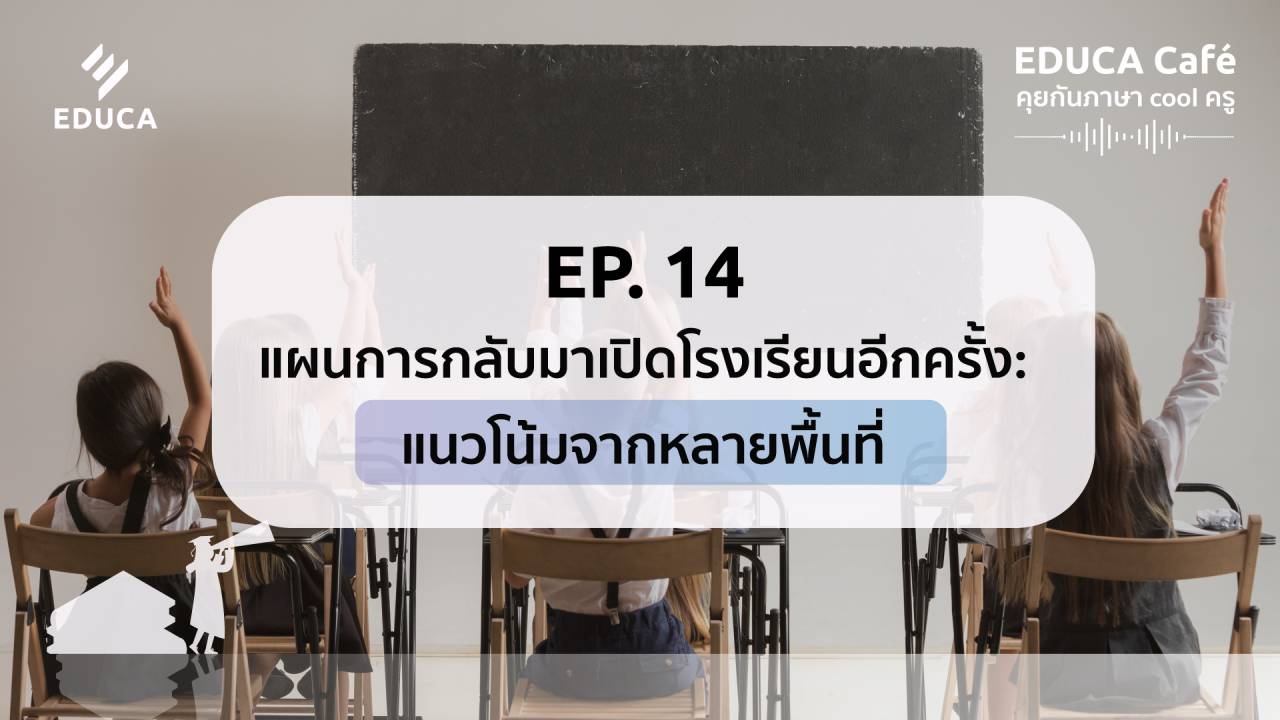 EDUCA Cafe Podcast: แผนการกลับมาเปิดโรงเรียนอีกครั้ง: แนวโน้มจากหลายพื้นที่