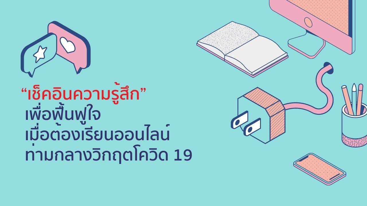 กิจกรรม “เช็คอินความรู้สึก”เพื่อฟื้นฟูใจ เมื่อต้องเรียนออนไลน์ท่ามกลางวิกฤตโควิด 19