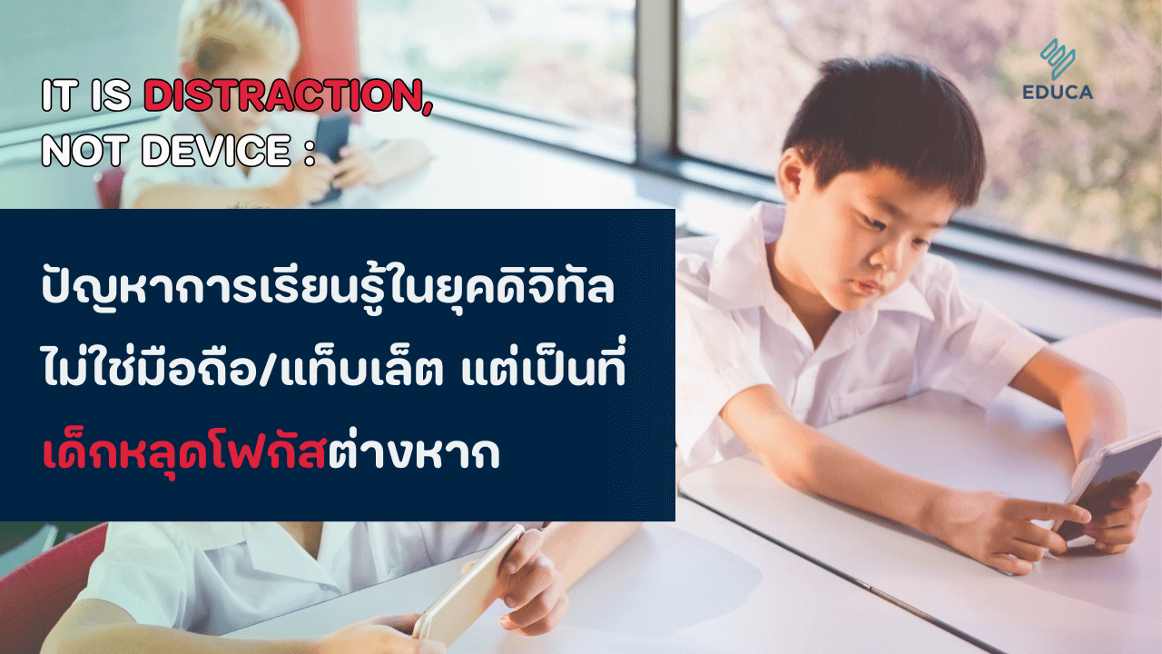 It is Distraction, not Device :  ปัญหาการเรียนรู้ในยุคดิจิทัลไม่ใช่มือถือหรือแท็บเล็ต แต่เป็นที่เด็กหลุดโฟกัสต่างหาก