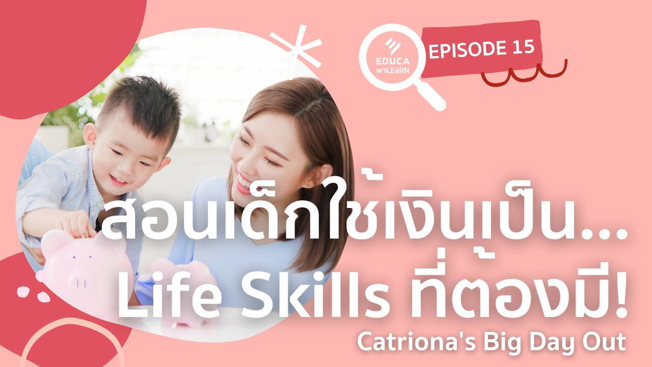 EDUCA พา LEaRN EP15.: สอนเด็กใช้เงินเป็น...Life Skills ที่ต้องมี