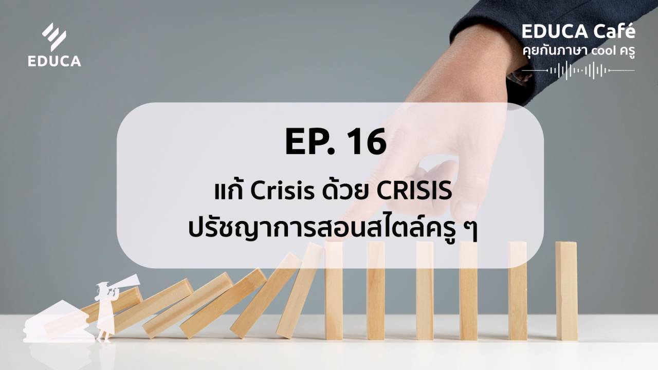 EDUCA Cafe Podcast: แก้ Crisis ด้วย CRISIS ปรัชญาการสอนสไตล์ครูๆ