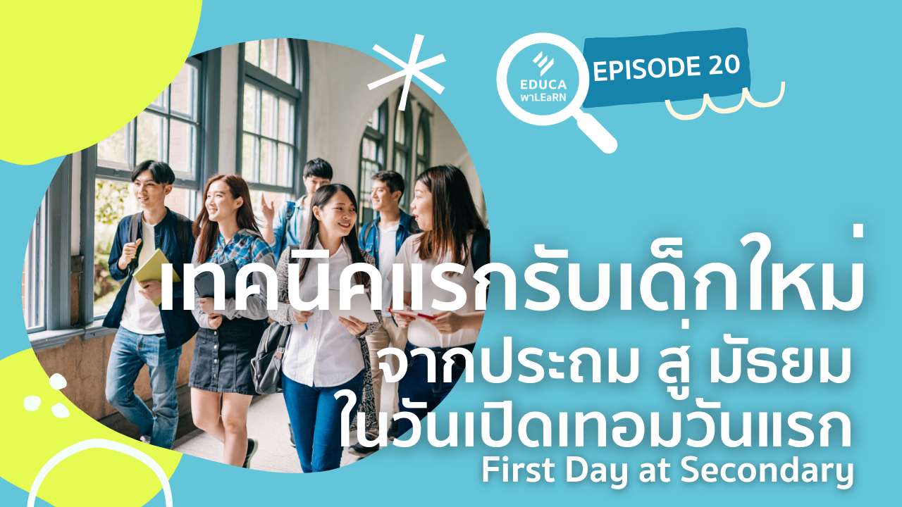 EDUCA พา LEaRN EP20.: เทคนิคแรกรับเด็กใหม่ จากประถม สู่ มัธยม ในวันเปิดเทอมวันแรก First day at Secondary