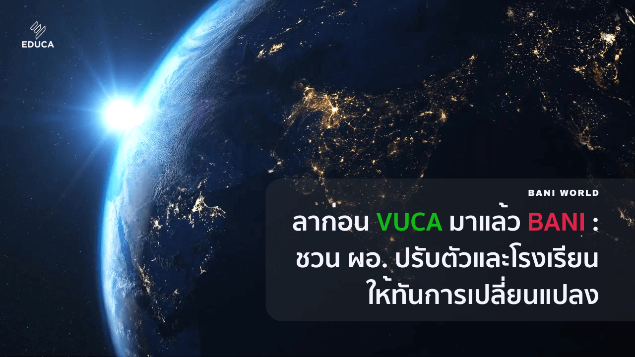 ลาก่อน VUCA มาแล้ว BANI : ชวน ผอ. ปรับตัวและโรงเรียนให้ทันการเปลี่ยนแปลง