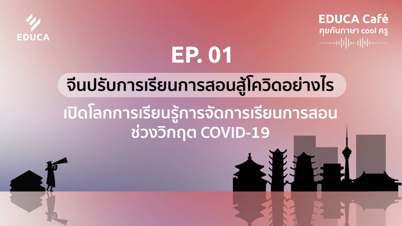 EDUCA Cafe Podcast: จีนปรับการเรียนการสอน สู้ COVID-19 อย่างไร