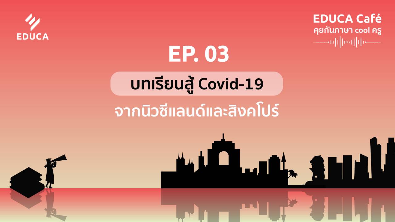 EDUCA Cafe Podcast: บทเรียนสู้ COVID-19 จากนิวซีแลนด์ และสิงคโปร์